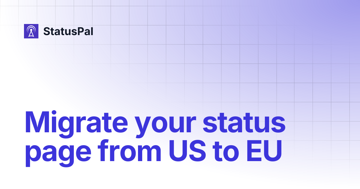 Migrate your status page from US to EU | StatusPal Classic Guides ...
